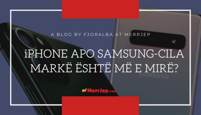 iPhone apo Samsung-Cila marke eshte me e mire?