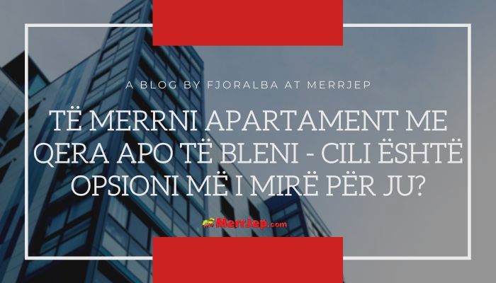 Te merrni apartament me qera apo te bleni?